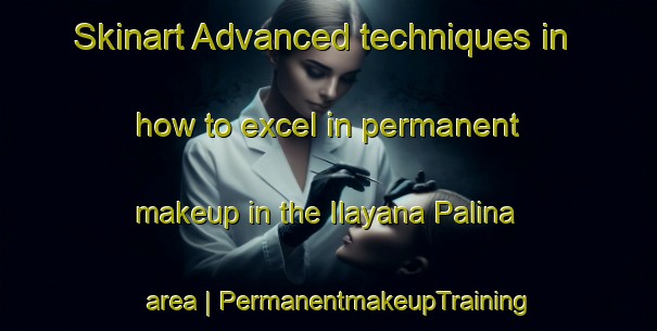 Skinart Advanced techniques in how to excel in permanent makeup in the Ilayana Palina area | PermanentmakeupTraining | PermanentmakeupClasses | SkinartTraining-Philippines